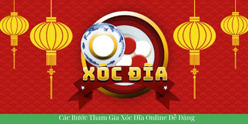 Các bước tham gia Xóc Đĩa Online dễ dàng