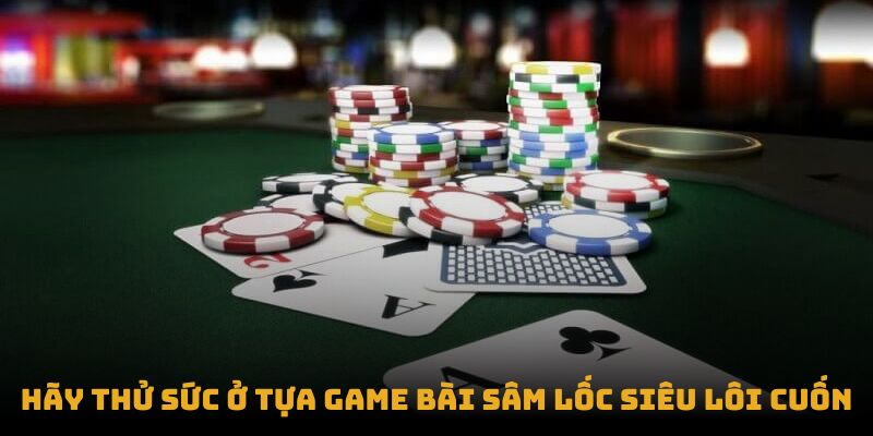 Hãy thử sức ở tựa game bài Sâm Lốc siêu lôi cuốn